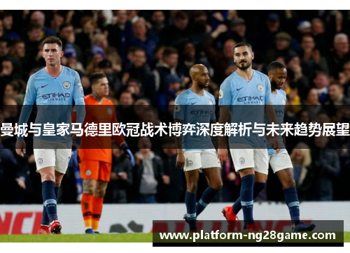 曼城与皇家马德里欧冠战术博弈深度解析与未来趋势展望