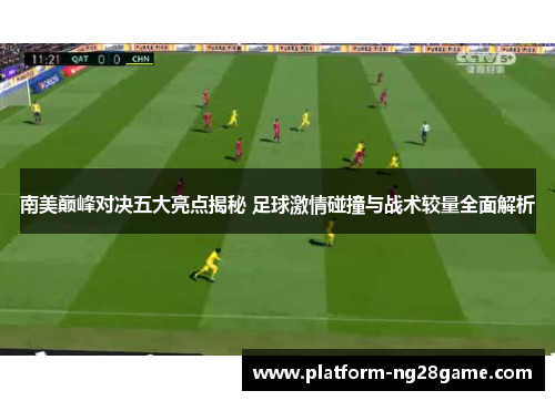 南美巅峰对决五大亮点揭秘 足球激情碰撞与战术较量全面解析