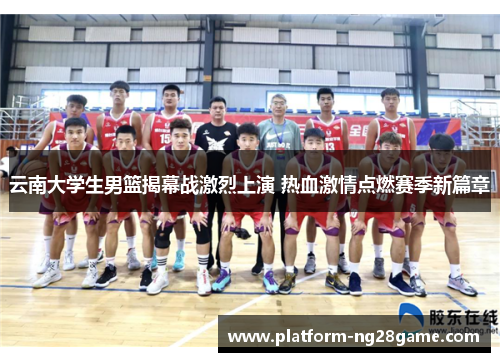 云南大学生男篮揭幕战激烈上演 热血激情点燃赛季新篇章