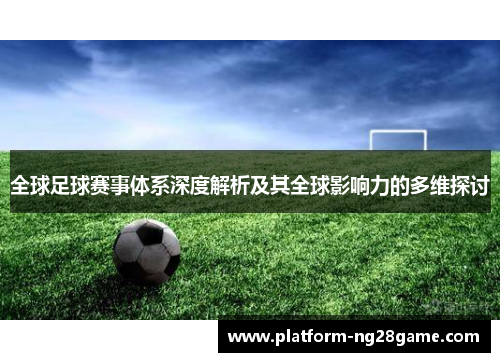 全球足球赛事体系深度解析及其全球影响力的多维探讨