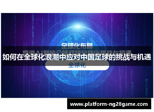 如何在全球化浪潮中应对中国足球的挑战与机遇