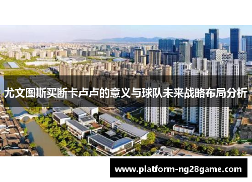 尤文图斯买断卡卢卢的意义与球队未来战略布局分析