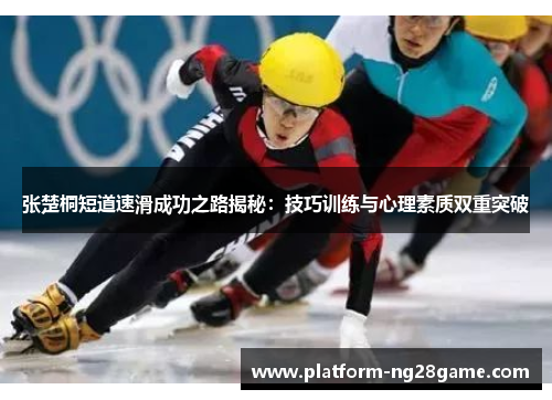 张楚桐短道速滑成功之路揭秘：技巧训练与心理素质双重突破