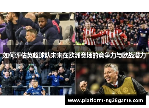 如何评估英超球队未来在欧洲赛场的竞争力与欧战潜力