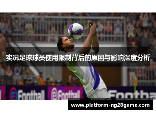 实况足球球员使用限制背后的原因与影响深度分析