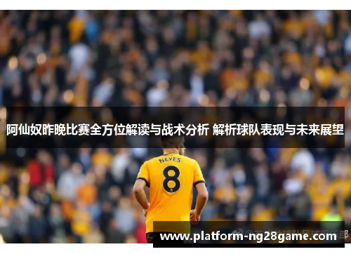 阿仙奴昨晚比赛全方位解读与战术分析 解析球队表现与未来展望