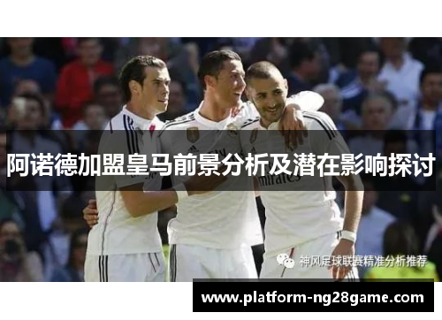 阿诺德加盟皇马前景分析及潜在影响探讨