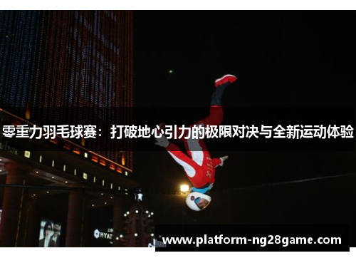 零重力羽毛球赛：打破地心引力的极限对决与全新运动体验