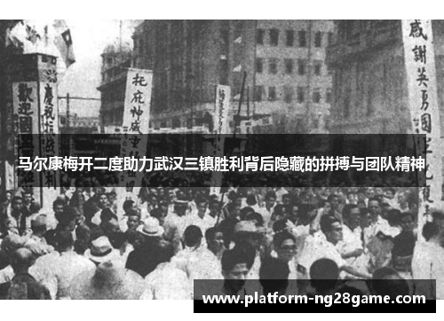 马尔康梅开二度助力武汉三镇胜利背后隐藏的拼搏与团队精神