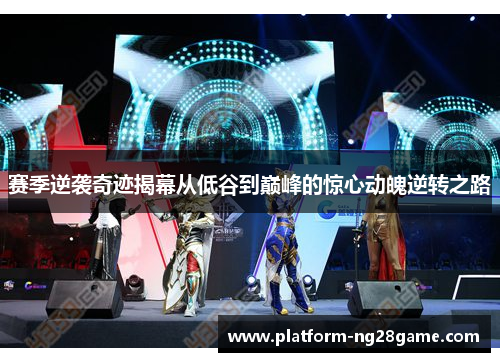 赛季逆袭奇迹揭幕从低谷到巅峰的惊心动魄逆转之路