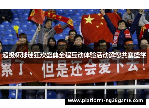 超级杯球迷狂欢盛典全程互动体验活动邀您共襄盛举