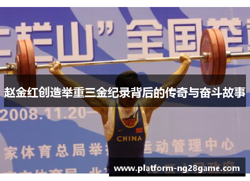 赵金红创造举重三金纪录背后的传奇与奋斗故事