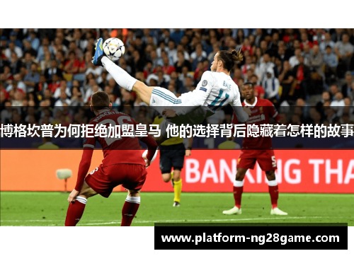 博格坎普为何拒绝加盟皇马 他的选择背后隐藏着怎样的故事