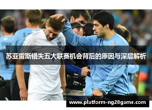 苏亚雷斯错失五大联赛机会背后的原因与深层解析