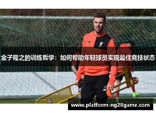 金子隆之的训练哲学：如何帮助年轻球员实现最佳竞技状态