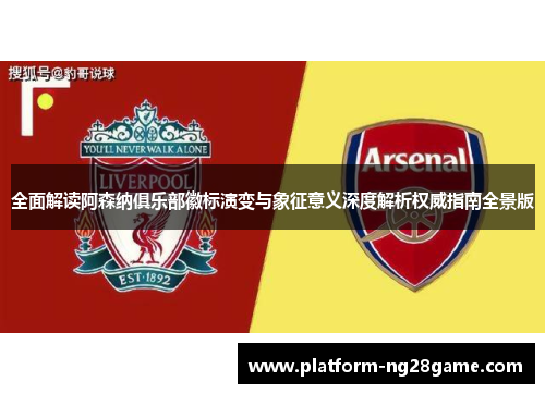 全面解读阿森纳俱乐部徽标演变与象征意义深度解析权威指南全景版 全面解读阿森纳俱乐部徽标演变与象征意义深度解析权威指南全景版