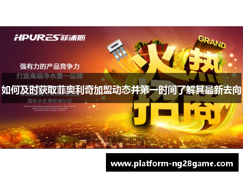 如何及时获取菲奥利奇加盟动态并第一时间了解其最新去向