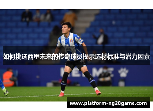 如何挑选西甲未来的传奇球员揭示选材标准与潜力因素