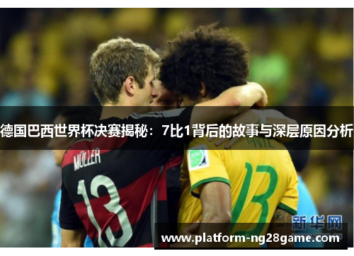 德国巴西世界杯决赛揭秘：7比1背后的故事与深层原因分析